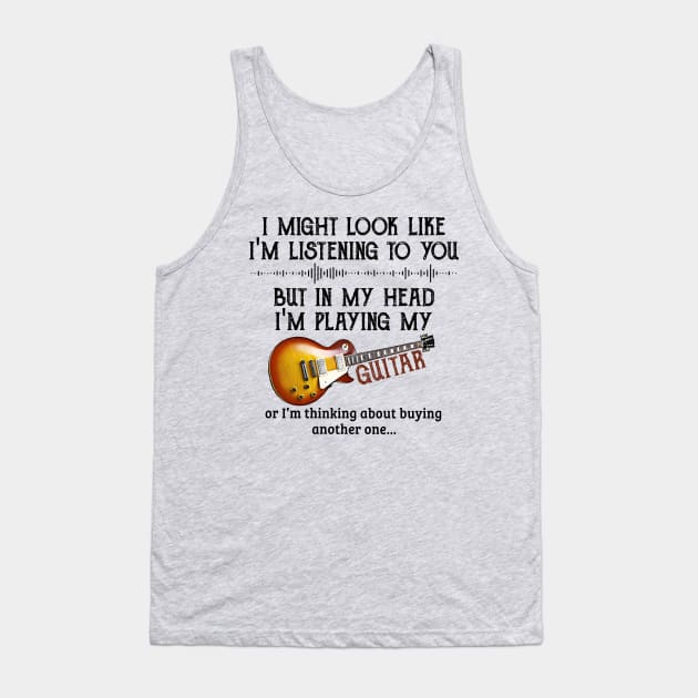 I might look like, I'm listening to you, but in my head, I'm playing my guitar. Tank Top by designathome